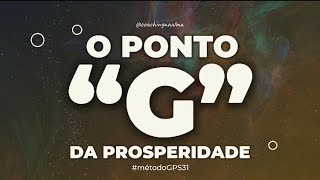 Estimulando o Ponto “G” da Prosperidade | Método GPS31 | Carlos Silva