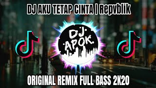 DJ AKU TETAP CINTA - Repvblik ( ORIGINAL REMIX FULL BASS ) 2K20.