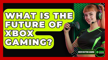 What Is The Future Of Xbox Gaming? - Green Button Gaming