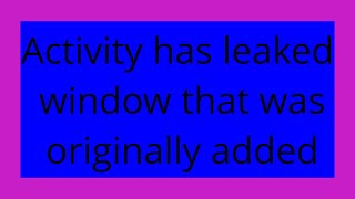 Activity has leaked window that was originally added