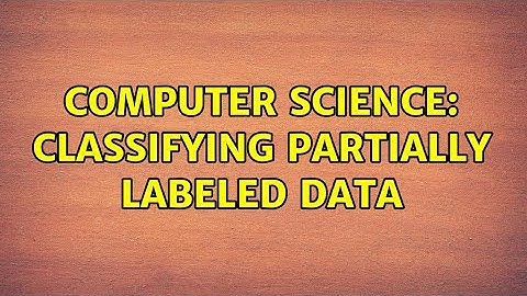 Computer Science: Classifying partially labeled data