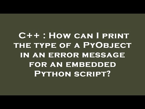 C++ : How can I print the type of a PyObject in an error message for an embedded Python script?