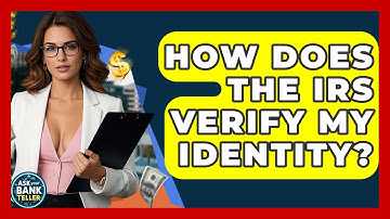 How Does The IRS Verify My Identity? - Ask Your Bank Teller