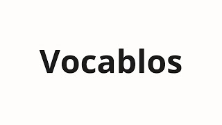 How to pronounce Vocablos