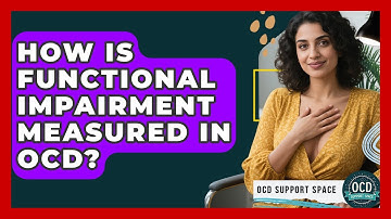 How Is Functional Impairment Measured In OCD? - OCD Support Space