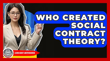 Who Created Social Contract Theory? - Learn About Libertarianism