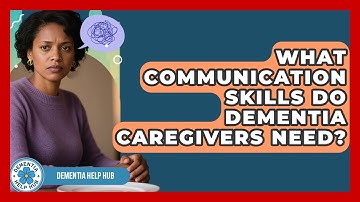 What Communication Skills Do Dementia Caregivers Need? - Test