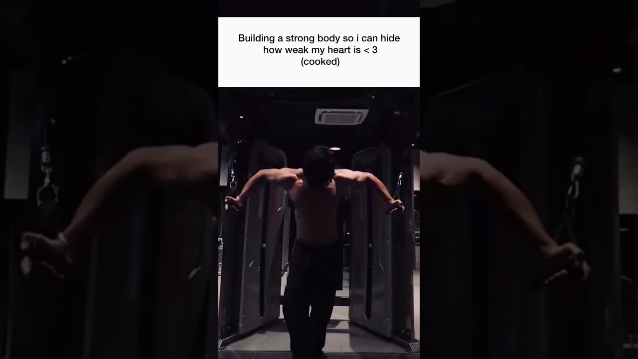 Building a strong body so i can hide how weak my heart is (cooked)