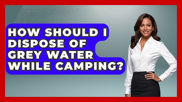 How Should I Dispose Of Grey Water While Camping? - Exploring Campgrounds