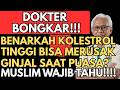 DOKTER BONGKAR!!! BENARKAH KOLESTEROL TINGGI BISA MERUSAK GINJAL SAAT PUASA?