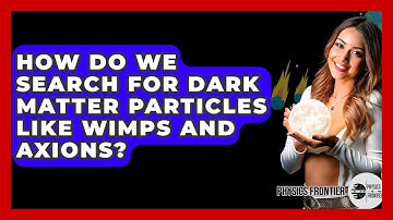 How Do We Search For Dark Matter Particles Like WIMPs And Axions? - Physics Frontier