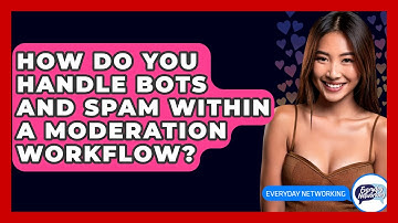 How Do You Handle Bots And Spam Within A Moderation Workflow? - Everyday-Networking
