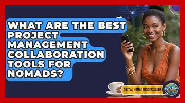 What Are The Best Project Management Collaboration Tools For Nomads? - Digital Nomad Success Guide