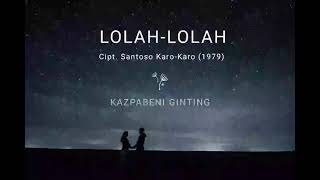 Lolah-Lolah - Kazpabeni Ginting (Covered)