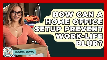 How Can A Home Office Setup Prevent Work-life Blur? - Homekeeping Handbook