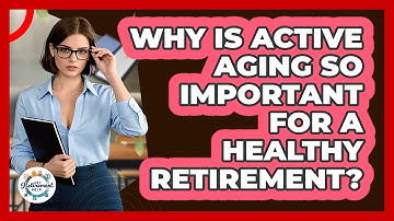Why Is Active Aging So Important For A Healthy Retirement? - Get Retirement Help
