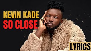 So close by Kevin kade lyrics 