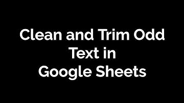Clean and trim odd text in Google Sheets