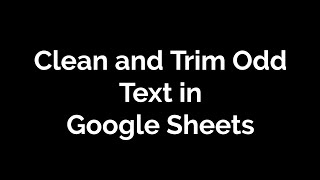 Clean and trim odd text in Google Sheets