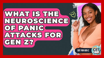 What Is The Neuroscience Of Panic Attacks For Gen Z? - CBT for Gen Z