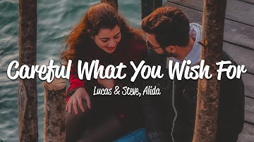 Lucas & Steve - Careful What You Wish For (Lyrics) ft. Alida