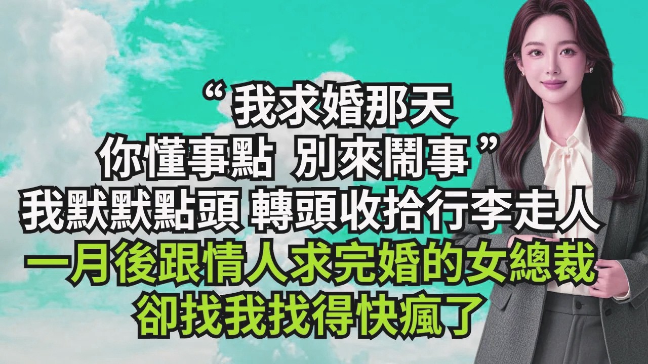 “我求婚那天，妳懂事點別來鬧事”我默默點頭轉頭收拾行李走人，壹月後，跟情人求完婚的女總裁，卻找我找得快瘋了【三味時光】#激情故事#大彬情感#夢雅故事#小說#爽文