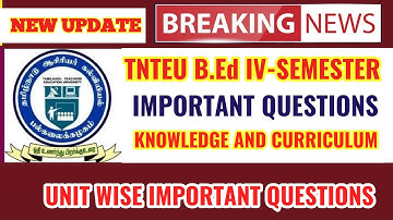 TNTEU B.Ed IV-SEMESTER: KNOWLEDGE AND CURRICULAM UNIT WISE IMPORTANT QUESTIONS