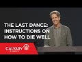 The Last Dance: Instructions on How to Die Well - 2 Timothy 4:6-12 - Skip Heitzig