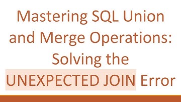 Mastering SQL Union and Merge Operations: Solving the UNEXPECTED JOIN Error