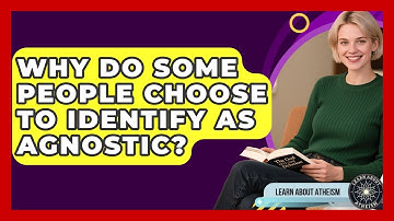 Why Do Some People Choose To Identify As Agnostic? - Learn About Atheism