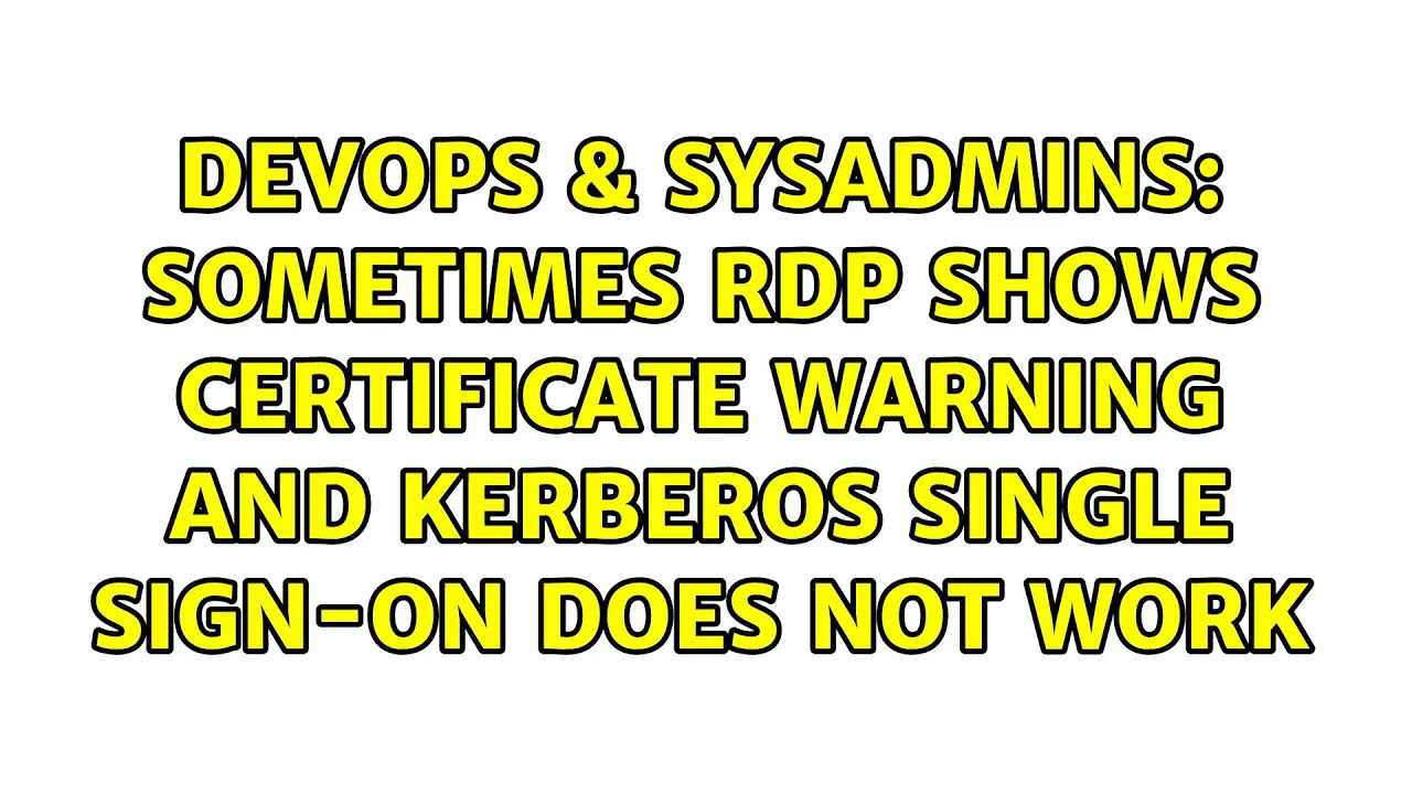 Sometimes RDP shows certificate warning and kerberos single sign on Sometimes RDP shows certificate warning and kerberos single sign on