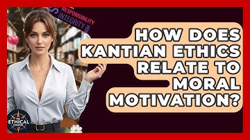 How Does Kantian Ethics Relate To Moral Motivation? - The Ethical Compass