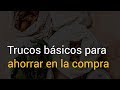 Trucos básicos para ahorrar dinero en la cesta de la compra