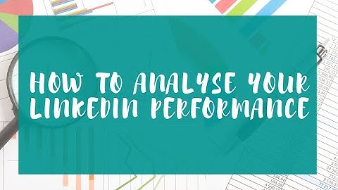 How To Analyse Your LinkedIn Performance