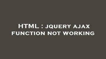 HTML : jquery ajax function not working