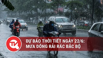 Dự báo thời tiết 22/6: Mưa dông rải rác Bắc Bộ | Truyền hình Quốc hội Việt Nam