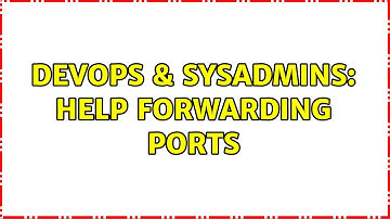 DevOps & SysAdmins: Help Forwarding Ports