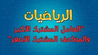 الرياضيات | العامل المشترك الأكبر والمضاعف المشترك الأصغر