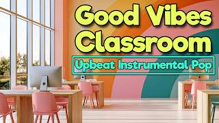 Good Vibes Classroom Music | 2 Hours of Upbeat Pop Instrumentals