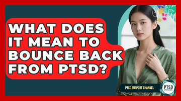 What Does It Mean To Bounce Back From PTSD? - PTSD Support Channel