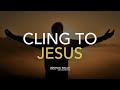 Cling to Jesus- Joshua Kelly