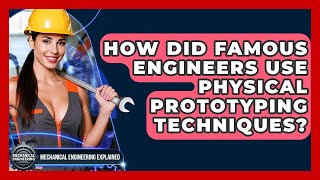 How Did Famous Engineers Use Physical Prototyping Techniques? - Mechanical Engineering Explained