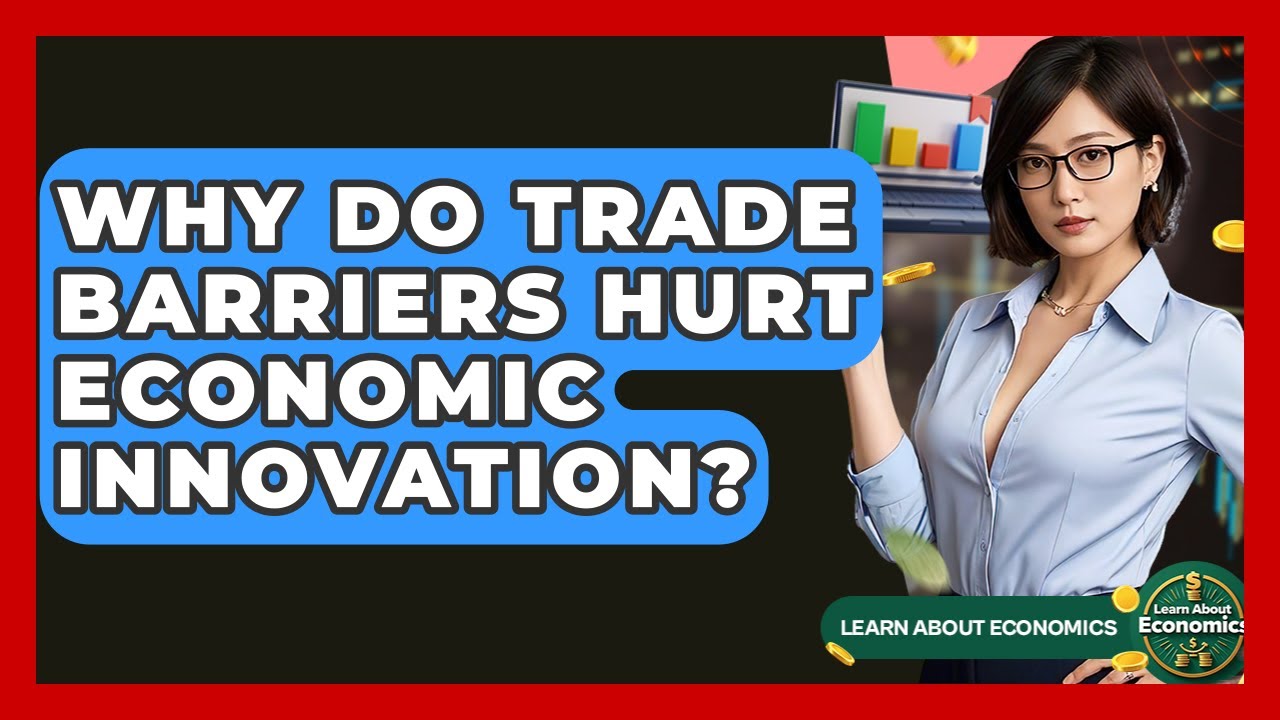 Why Do Trade Barriers Hurt Economic Innovation? - Learn About Economics