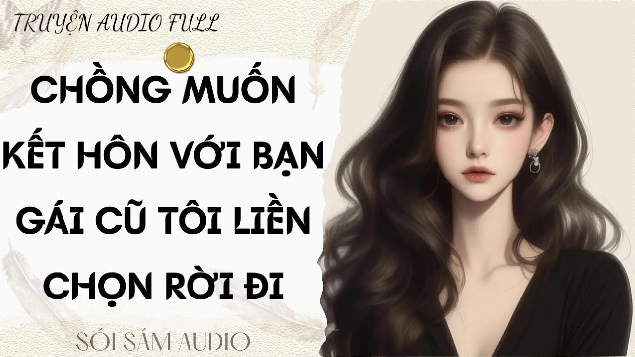 TRUYỆN AUDIO FULL || SÓI SÁM AUDIO SỐ 45 - CHỒNG MUỐN KẾT HÔN VỚI BẠN GÁI CŨ TÔI LIỀN CHỌN RỜI ĐI