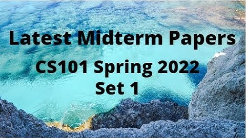 CS101 (Introduction to Computing) Midterm Paper Spring 2022 - Set 1-Tips for paper preparation
