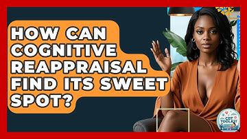 How Can Cognitive Reappraisal Find Its Sweet Spot? - CBT Toolkit