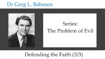 Dr Greg Bahnsen - The Problem of Evil: Defending the Faith?  (Part 3)