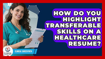 How Do You Highlight Transferable Skills On A Healthcare Resume? - Clinical Career Path