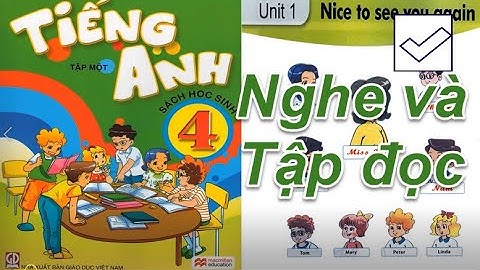 Tiếng Anh Lớp  4 UNIT 1 NICE TO SEE YOU AGAIN ( luyện nghe và tập đọc  )