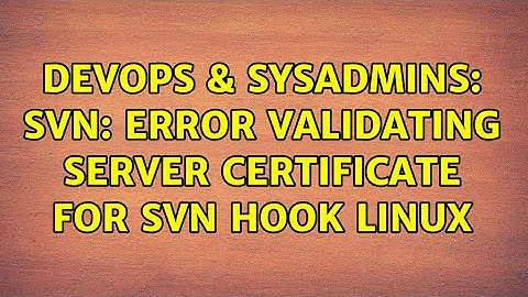 DevOps & SysAdmins: SVN: Error validating server certificate for svn hook linux (2 Solutions!!)